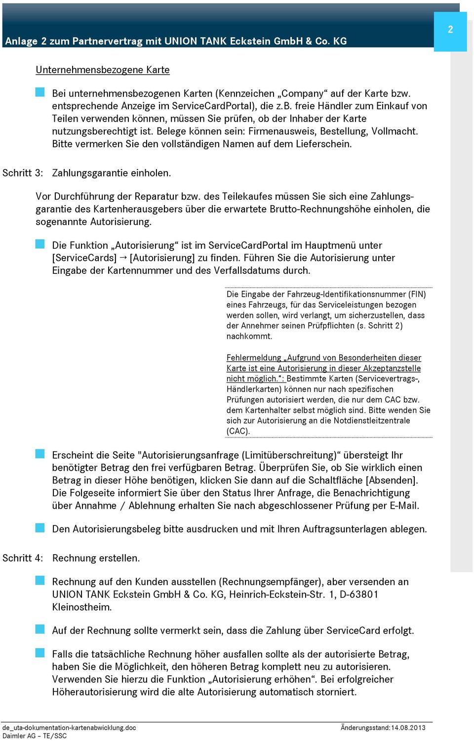 des Teilekaufes müssen Sie sich eine Zahlungsgarantie des Kartenherausgebers über die erwartete Brutto-Rechnungshöhe einholen, die sogenannte Autorisierung.