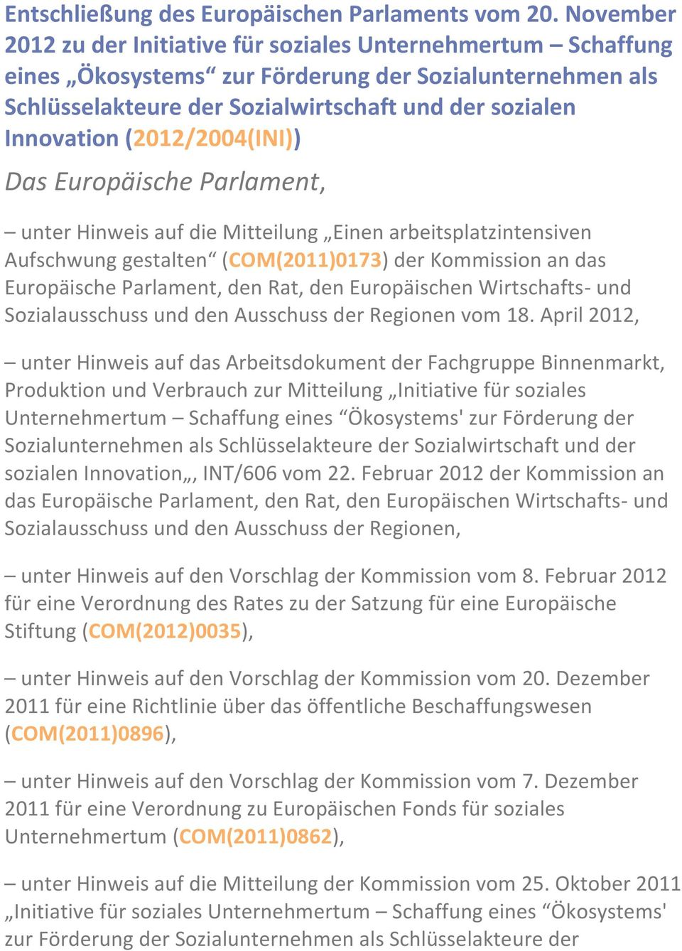 (2012/2004(INI)) Das Europäische Parlament, unter Hinweis auf die Mitteilung Einen arbeitsplatzintensiven Aufschwung gestalten (COM(2011)0173) der Kommission an das Europäische Parlament, den Rat,