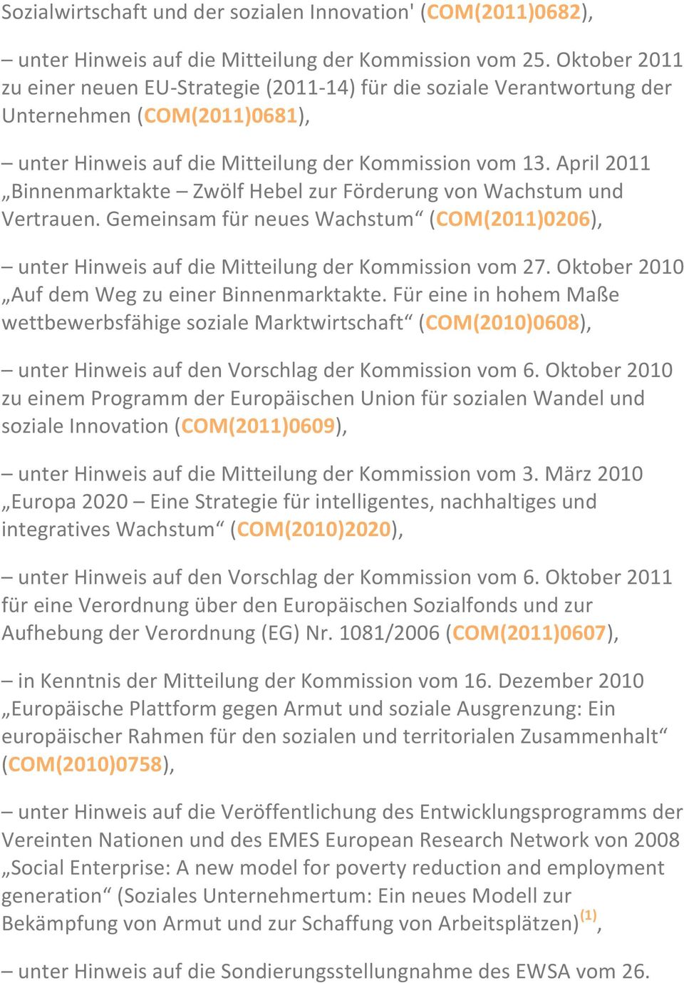 April 2011 Binnenmarktakte Zwölf Hebel zur Förderung von Wachstum und Vertrauen. Gemeinsam für neues Wachstum (COM(2011)0206), unter Hinweis auf die Mitteilung der Kommission vom 27.