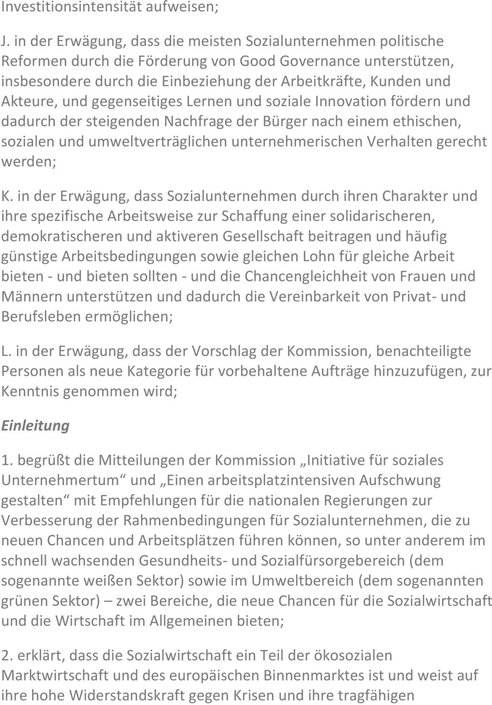 und gegenseitiges Lernen und soziale Innovation fördern und dadurch der steigenden Nachfrage der Bürger nach einem ethischen, sozialen und umweltverträglichen unternehmerischen Verhalten gerecht