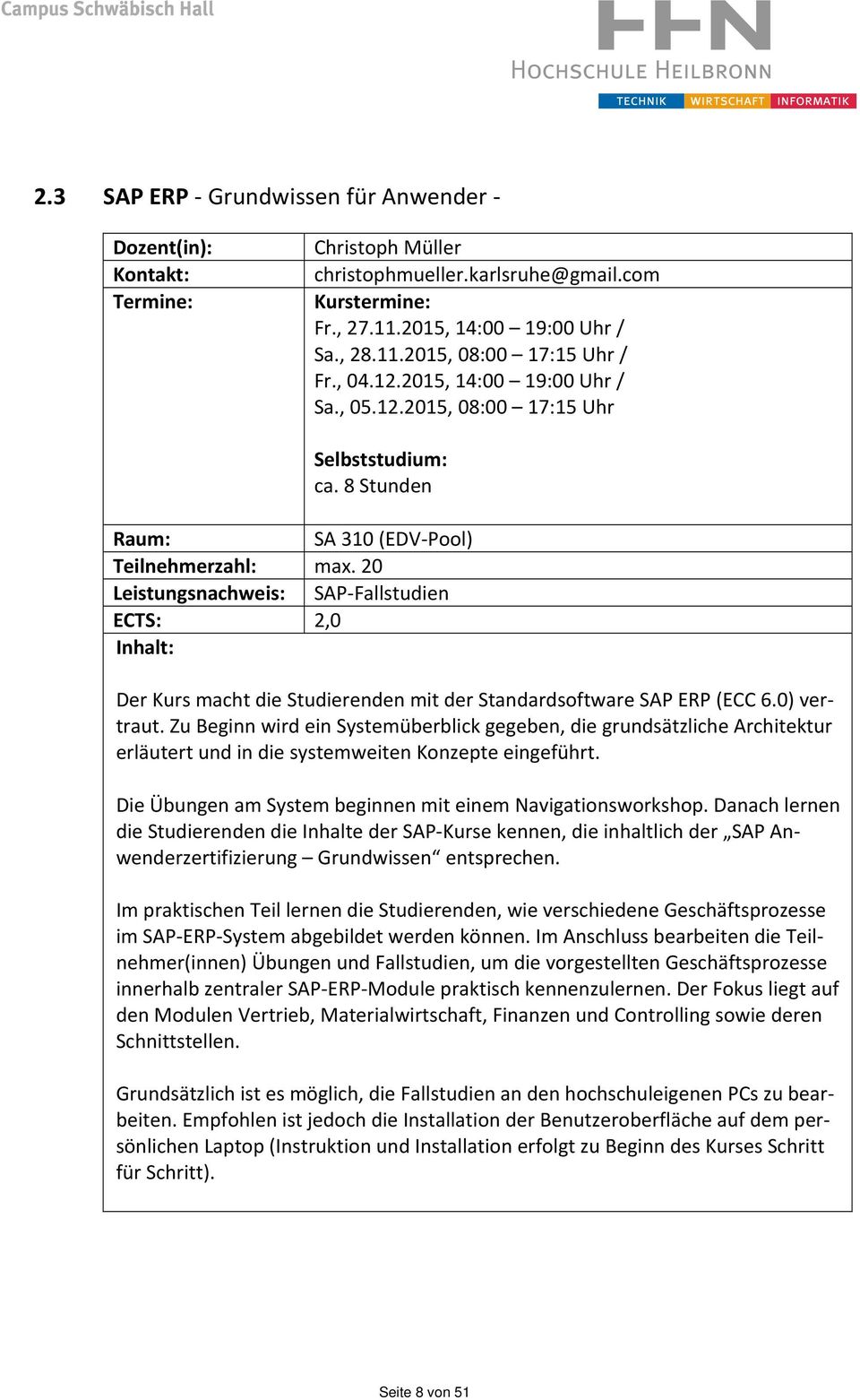 20 SAP Fallstudien ECTS: 2,0 Der Kurs macht die Studierenden mit der Standardsoftware SAP ERP (ECC 6.0) vertraut.