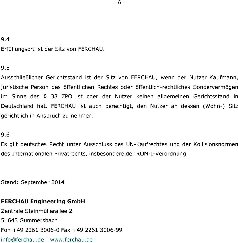 des 38 ZPO ist oder der Nutzer keinen allgemeinen Gerichtsstand in Deutschland hat. FERCHAU ist auch berechtigt, den Nutzer an dessen (Wohn-) Sitz gerichtlich in Anspruch zu nehmen. 9.