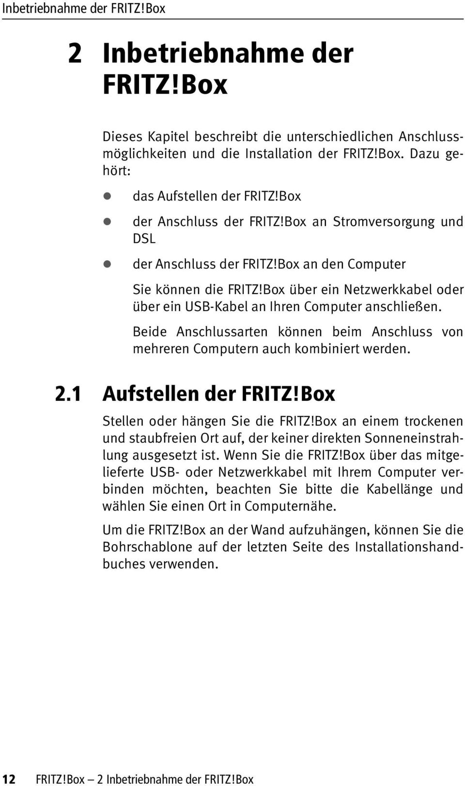 Box über ein Netzwerkkabel oder über ein USB-Kabel an Ihren Computer anschließen. Beide Anschlussarten können beim Anschluss von mehreren Computern auch kombiniert werden. 2.1 Aufstellen der FRITZ!