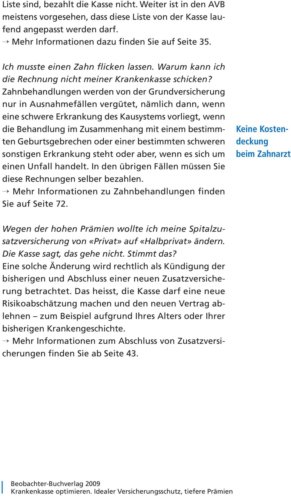 Zahnbehandlungen werden von der Grundversicherung nur in Ausnahmefällen vergütet, nämlich dann, wenn eine schwere Erkrankung des Kausystems vorliegt, wenn die Behandlung im Zusammenhang mit einem