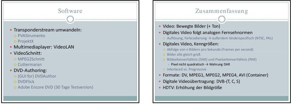 (NTSC, PAL) Digitales Video, Kenngrößen: Abfolge von n Bildern pro Sekunde (Frames per second) Bilder alle gleich groß Bildseitenverhältnis (DAR) und Pixelseitenverhältnis (PAR)