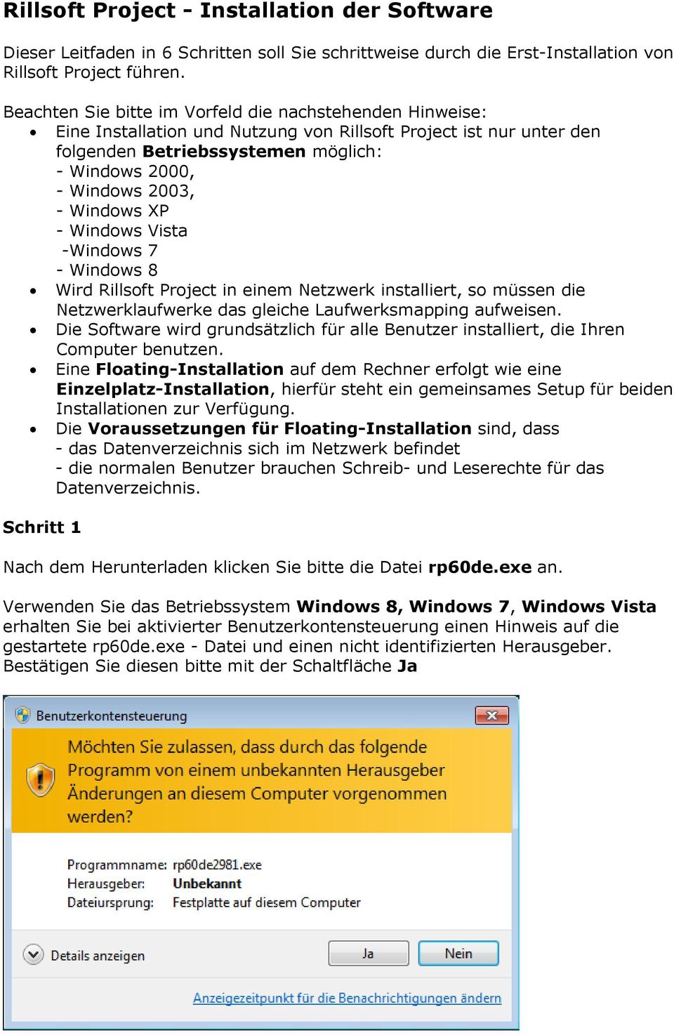 Windows XP - Windows Vista -Windows 7 - Windows 8 Wird Rillsoft Project in einem Netzwerk installiert, so müssen die Netzwerklaufwerke das gleiche Laufwerksmapping aufweisen.