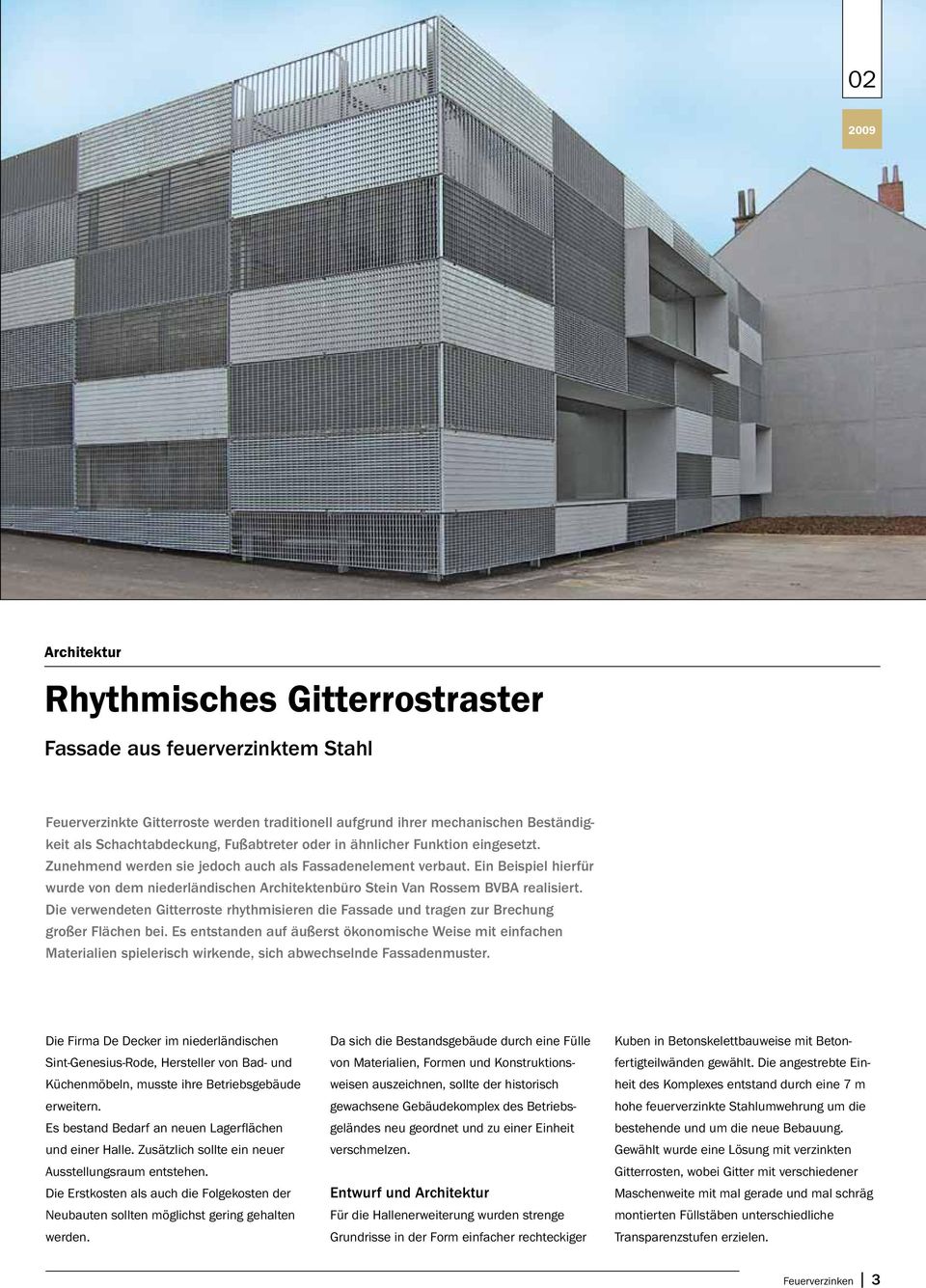 Ein Beispiel hierfür wurde von dem niederländischen Architektenbüro Stein Van Rossem BVBA realisiert. Die verwendeten Gitterroste rhythmisieren die Fassade und tragen zur Brechung großer Flächen bei.