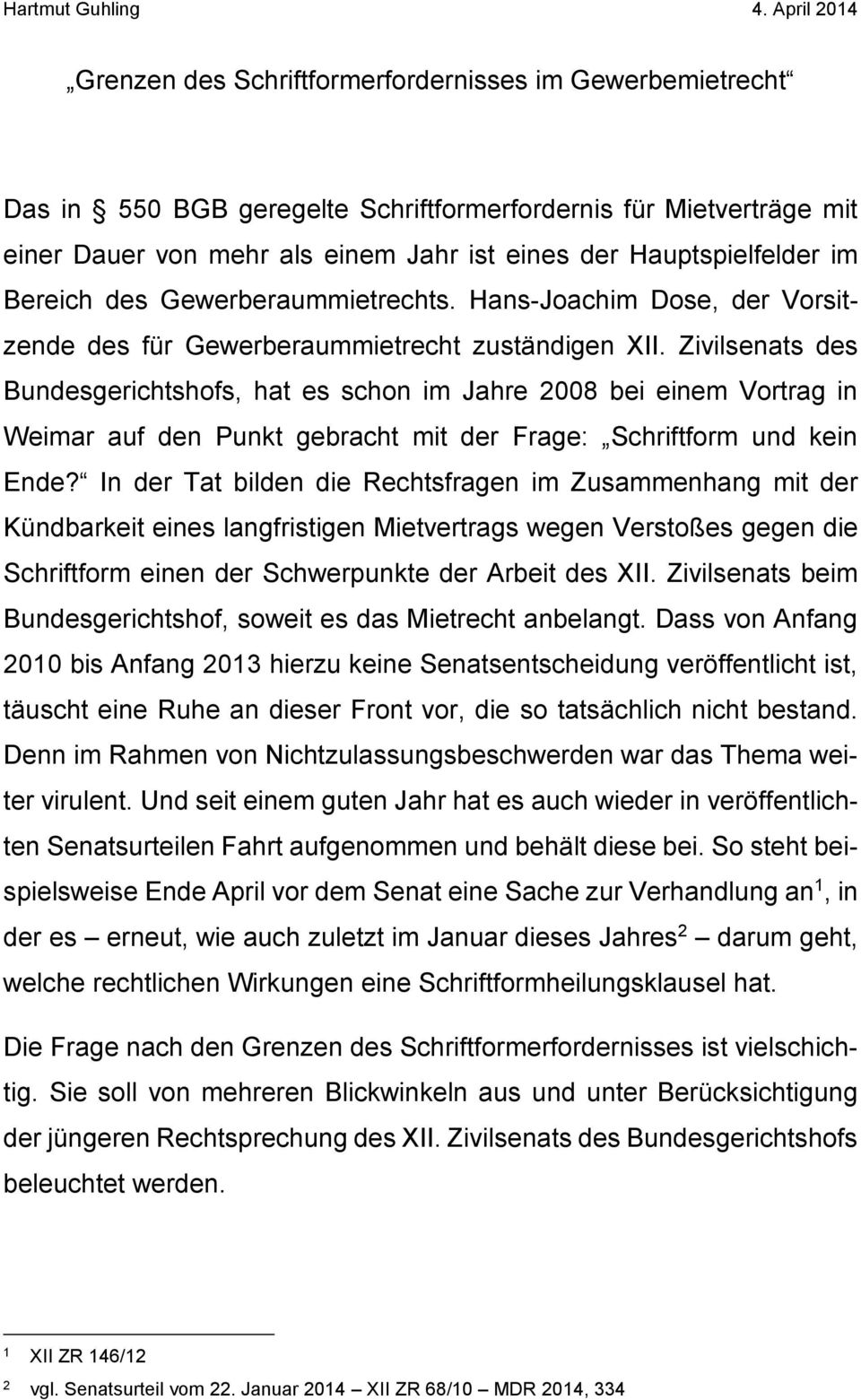 Zivilsenats des Bundesgerichtshofs, hat es schon im Jahre 2008 bei einem Vortrag in Weimar auf den Punkt gebracht mit der Frage: Schriftform und kein Ende?