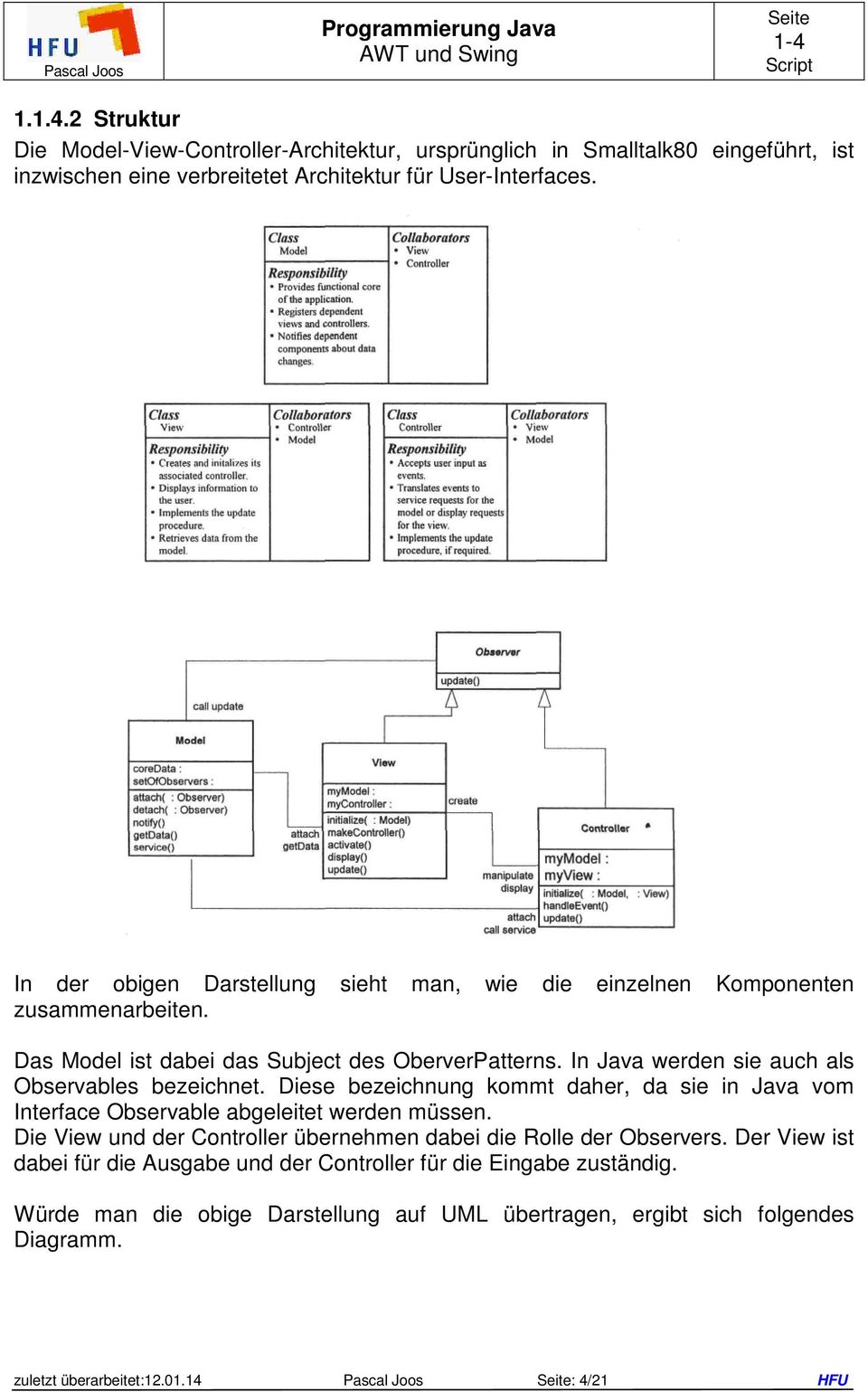 In Java werden sie auch als Observables bezeichnet. Diese bezeichnung kommt daher, da sie in Java vom Interface Observable abgeleitet werden müssen.