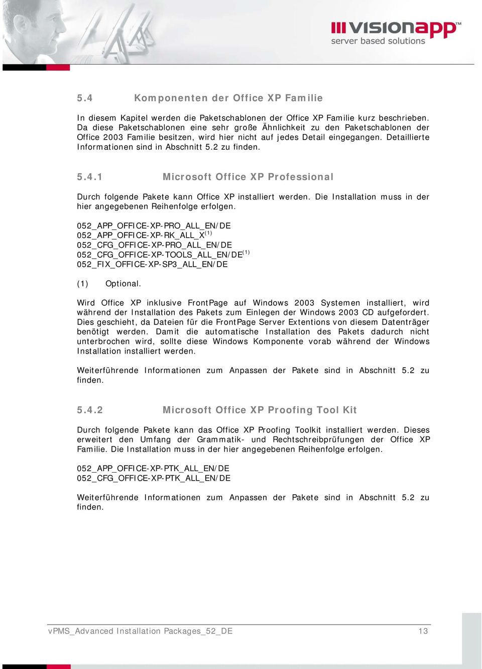 Detaillierte Informationen sind in Abschnitt 5.2 zu finden. 5.4.1 Microsoft Office XP Professional Durch folgende Pakete kann Office XP installiert werden.