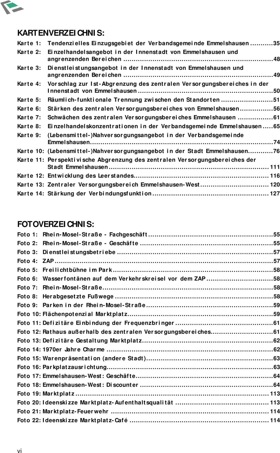..49 Karte 4: Vorschlag zur Ist-Abgrenzung des zentralen Versorgungsbereiches in der Innenstadt von Emmelshausen...50 Karte 5: Räumlich-funktionale Trennung zwischen den Standorten.