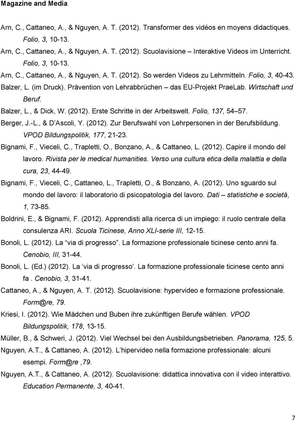 Wirtschaft und Beruf. Balzer, L., & Dick, W. (2012). Erste Schritte in der Arbeitswelt. Folio, 137, 54 57. Berger, J.-L., & D Ascoli, Y. (2012). Zur Berufswahl von Lehrpersonen in der Berufsbildung.