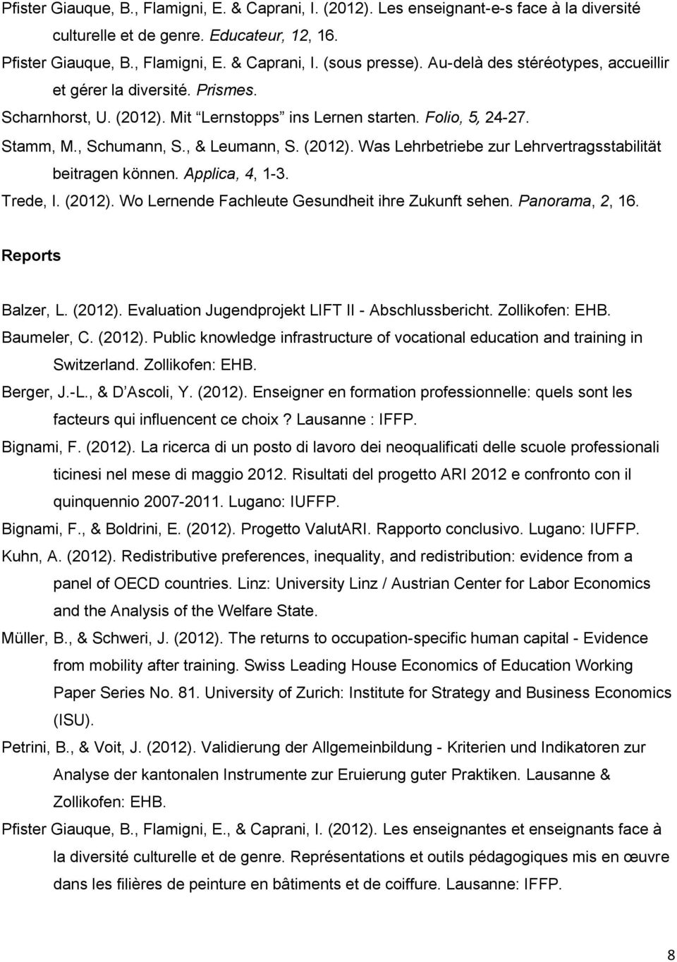 Applica, 4, 1-3. Trede, I. (2012). Wo Lernende Fachleute Gesundheit ihre Zukunft sehen. Panorama, 2, 16. Reports Balzer, L. (2012). Evaluation Jugendprojekt LIFT II - Abschlussbericht.