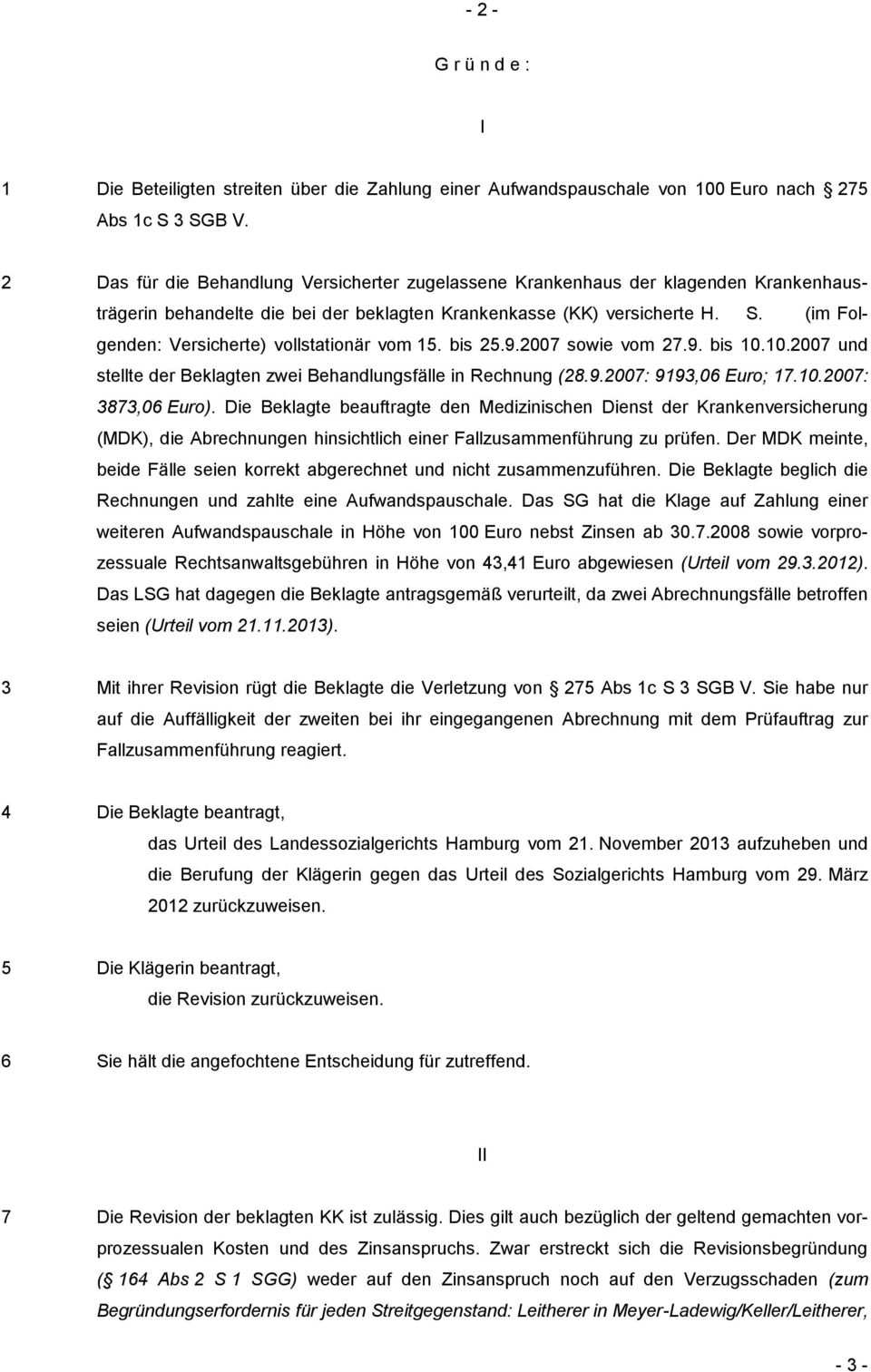 (im Folgenden: Versicherte) vollstationär vom 15. bis 25.9.2007 sowie vom 27.9. bis 10.10.2007 und stellte der Beklagten zwei Behandlungsfälle in Rechnung (28.9.2007: 9193,06 Euro; 17.10.2007: 3873,06 Euro).