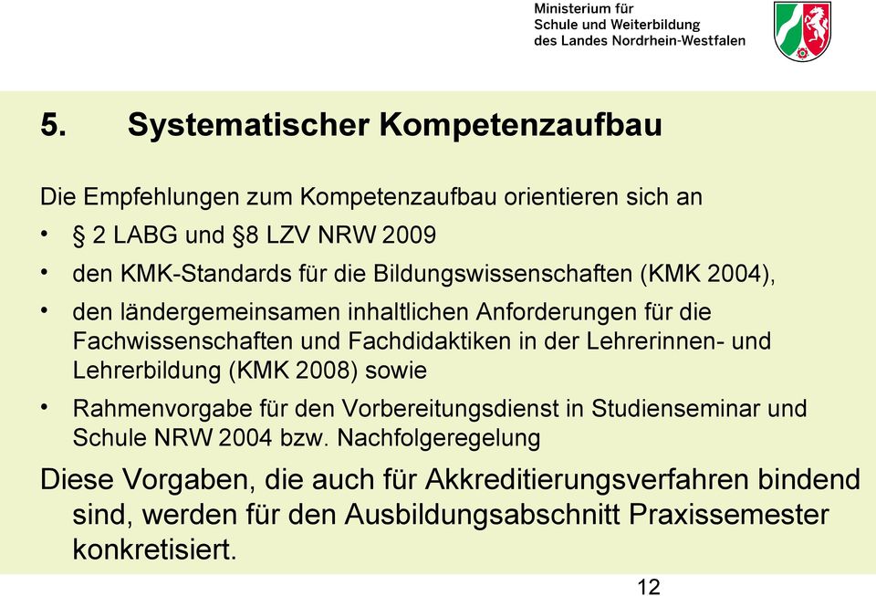 Lehrerinnen- und Lehrerbildung (KMK 2008) sowie Rahmenvorgabe für den Vorbereitungsdienst in Studienseminar und Schule NRW 2004 bzw.