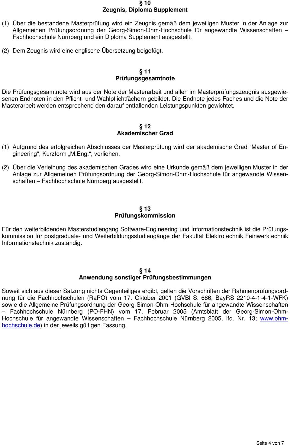 11 Prüfungsgesamtnote Die Prüfungsgesamtnote wird aus der Note der Masterarbeit und allen im Masterprüfungszeugnis ausgewiesenen Endnoten in den Pflicht- und Wahlpflichtfächern gebildet.