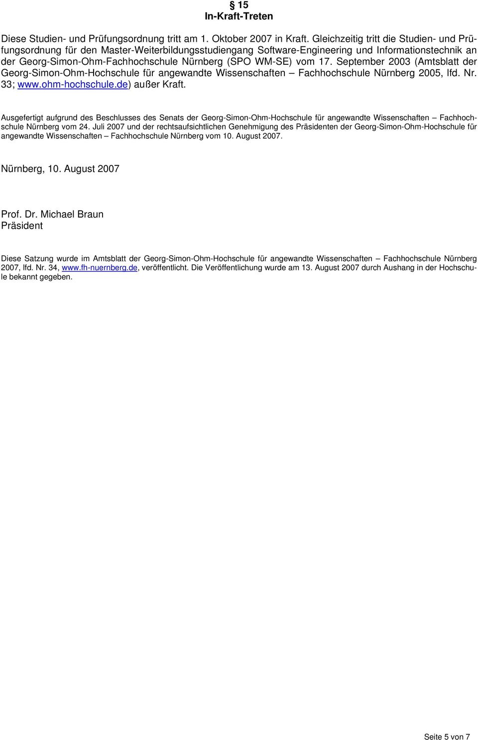 vom 17. September 2003 (Amtsblatt der Georg-Simon-Ohm-Hochschule für angewandte Wissenschaften Fachhochschule Nürnberg 2005, lfd. Nr. 33; www.ohm-hochschule.de) außer Kraft.
