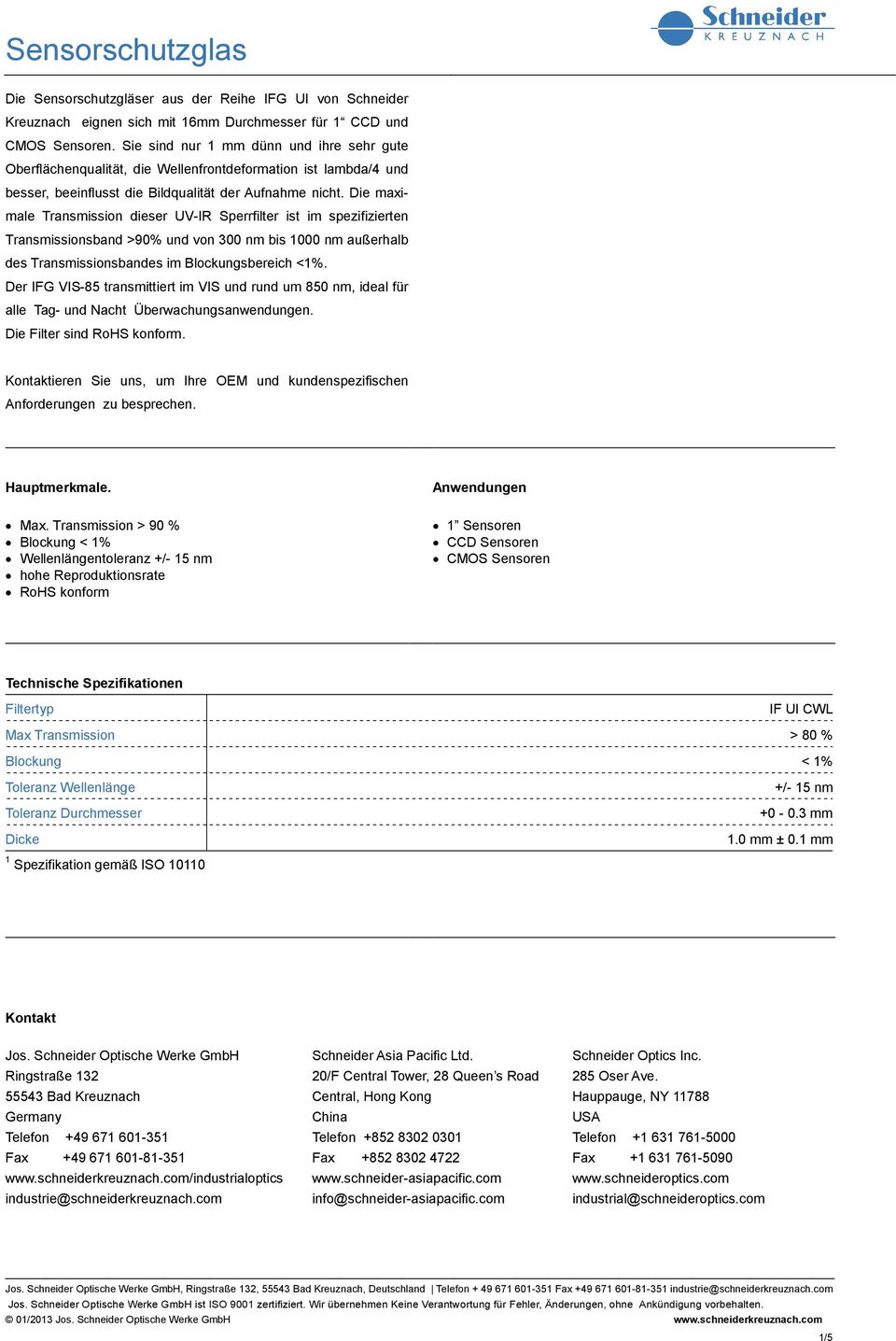 Die maximale Transmission dieser UV-IR Sperrfilter ist im spezifizierten Transmissionsband >90% und von 300 nm bis 1000 nm außerhalb des Transmissionsbandes im Blockungsbereich <1%.