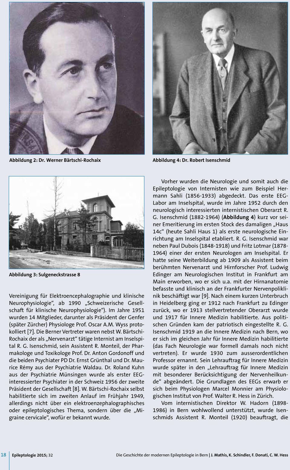 Im Jahre 1951 wurden 14 Mitglieder, darunter als Präsident der Genfer (später Zürcher) Physiologe Prof. Oscar A.M. Wyss protokolliert [7]. Die Berner Vertreter waren nebst W.