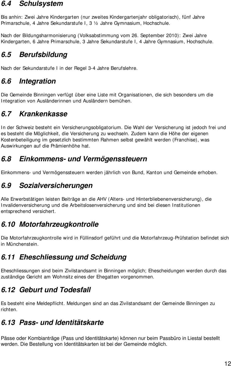 6.6 Integration Die Gemeinde Binningen verfügt über eine Liste mit Organisationen, die sich besonders um die Integration von Ausländerinnen und Ausländern bemühen. 6.