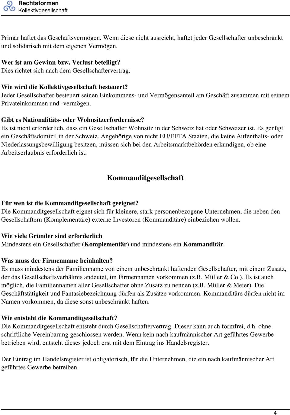 Jeder Gesellschafter besteuert seinen Einkommens- und Vermögensanteil am Geschäft zusammen mit seinem Privateinkommen und -vermögen. Gibt es Nationalitäts- oder Wohnsitzerfordernisse?