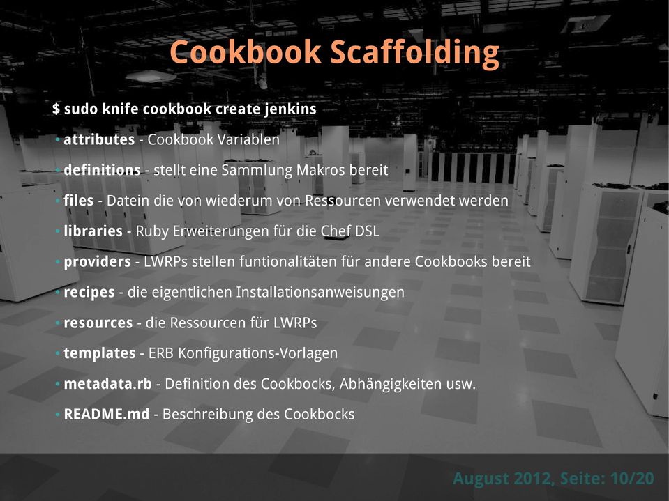 funtionalitäten für andere Cookbooks bereit recipes - die eigentlichen Installationsanweisungen resources - die Ressourcen für LWRPs templates