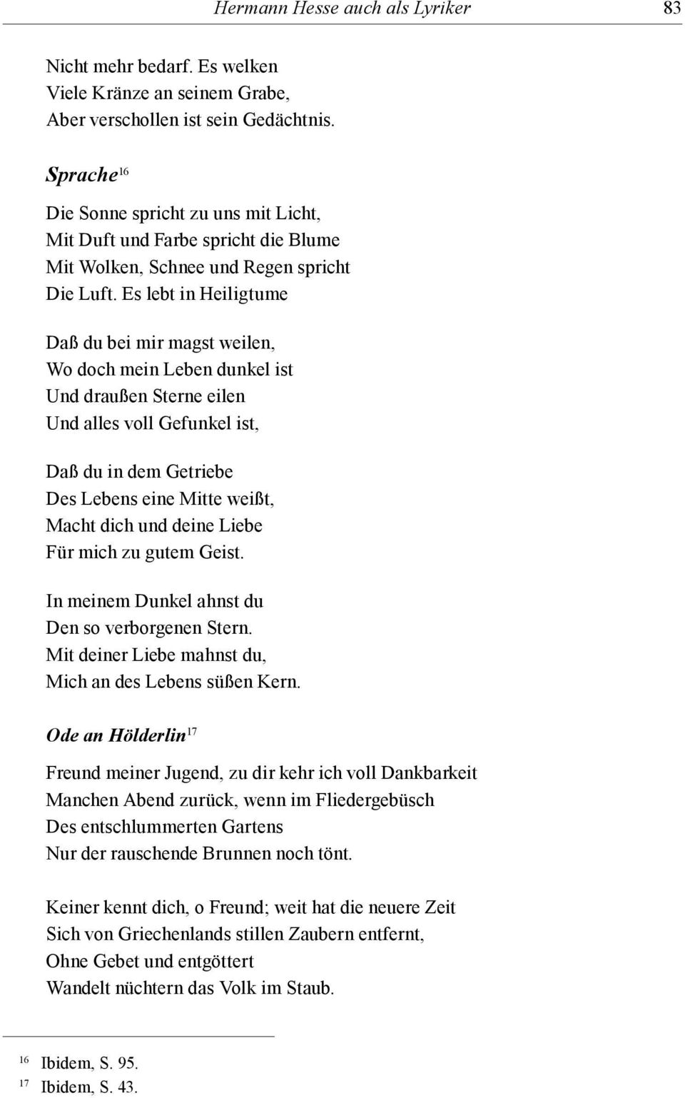 Es lebt in Heiligtume Daß du bei mir magst weilen, Wo doch mein Leben dunkel ist Und draußen Sterne eilen Und alles voll Gefunkel ist, Daß du in dem Getriebe Des Lebens eine Mitte weißt, Macht dich