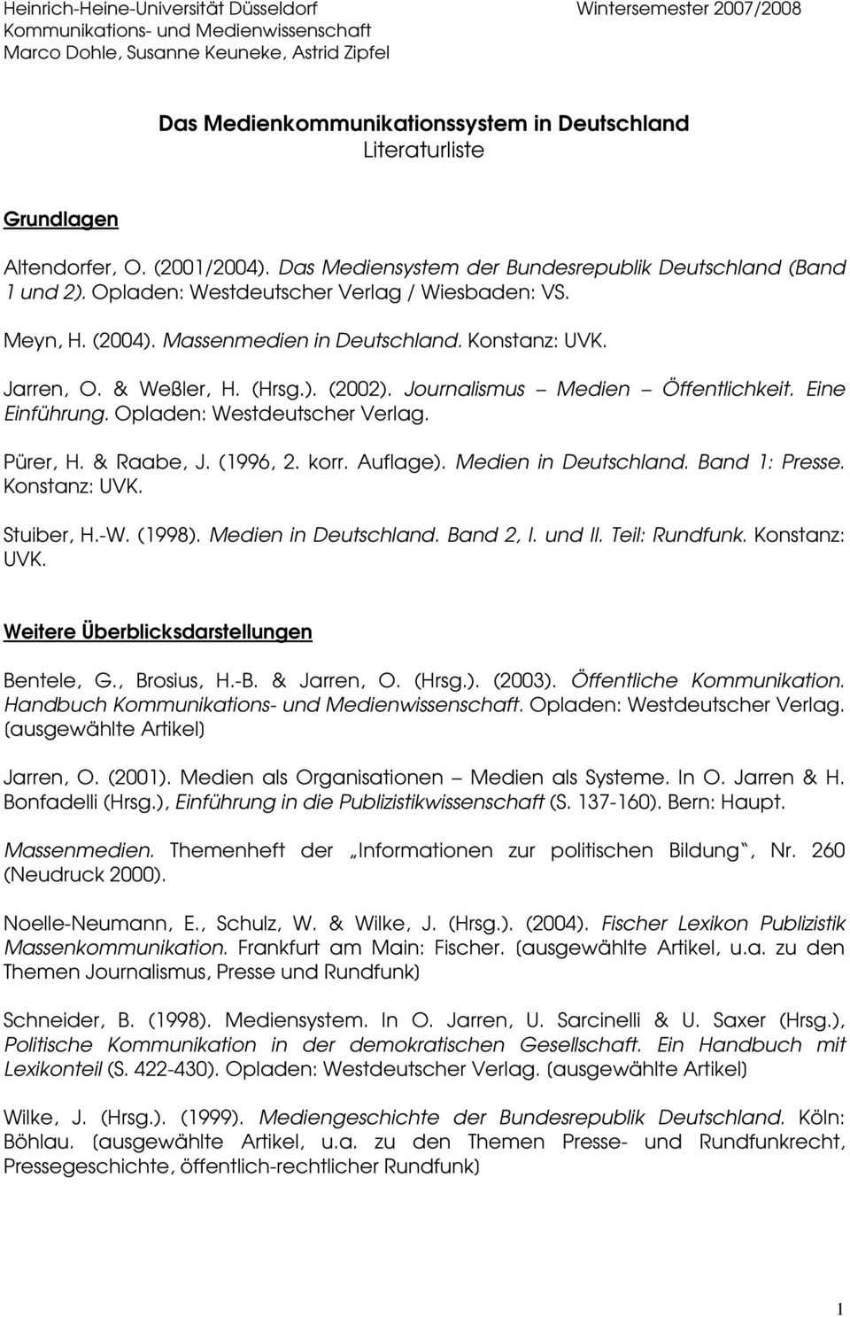 Massenmedien in Deutschland. Konstanz: UVK. Jarren, O. & Weßler, H. (Hrsg.). (2002). Journalismus Medien Öffentlichkeit. Eine Einführung. Opladen: Westdeutscher Verlag. Pürer, H. & Raabe, J. (1996, 2.