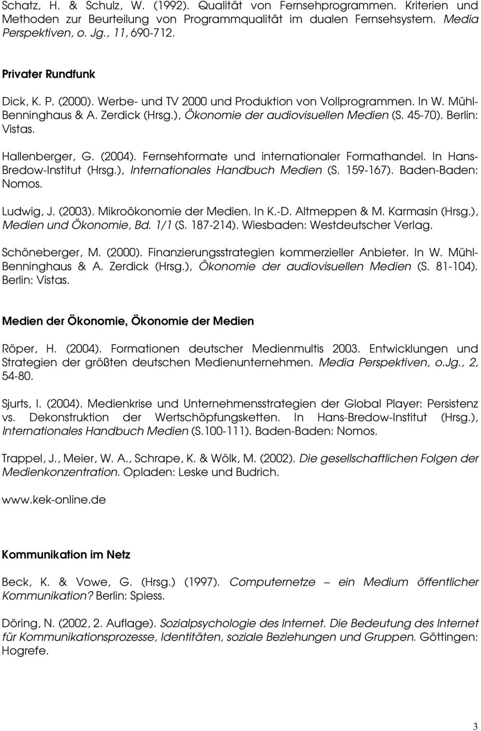 Hallenberger, G. (2004). Fernsehformate und internationaler Formathandel. In Hans- Bredow-Institut (Hrsg.), Internationales Handbuch Medien (S. 159-167). Baden-Baden: Nomos. Ludwig, J. (2003).