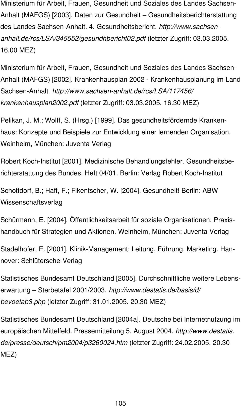 Krankenhausplan 2002 - Krankenhausplanung im Land Sachsen-Anhalt. http://www.sachsen-anhalt.de/rcs/lsa/117456/ krankenhausplan2002.pdf (letzter Zugriff: 03.03.2005. 16.30 MEZ) Pelikan, J. M.; Wolff, S.