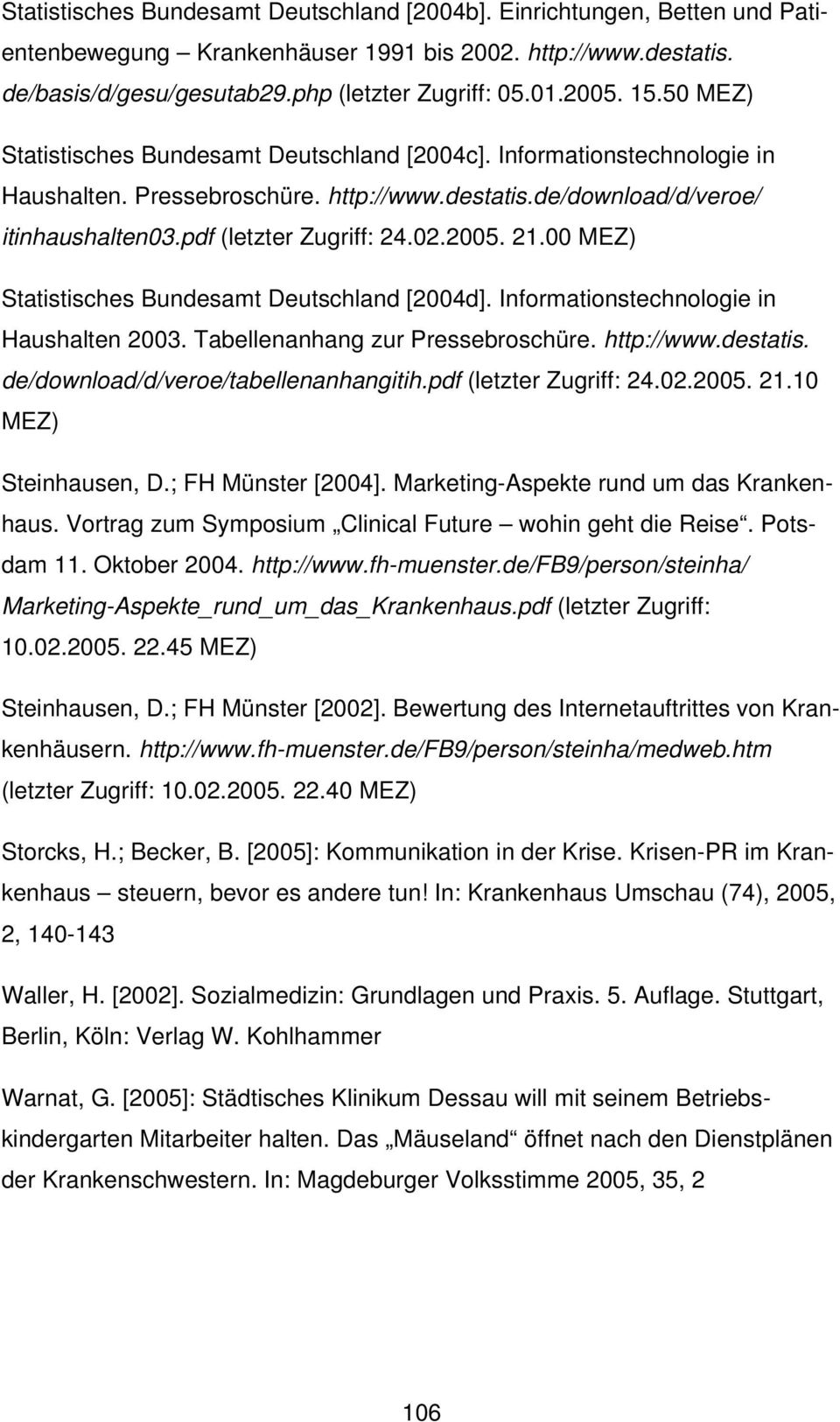 2005. 21.00 MEZ) Statistisches Bundesamt Deutschland [2004d]. Informationstechnologie in Haushalten 2003. Tabellenanhang zur Pressebroschüre. http://www.destatis.