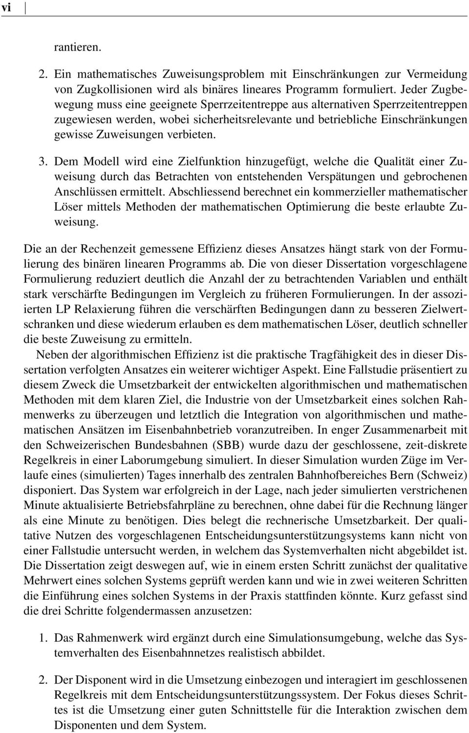 verbieten. 3. Dem Modell wird eine Zielfunktion hinzugefügt, welche die Qualität einer Zuweisung durch das Betrachten von entstehenden Verspätungen und gebrochenen Anschlüssen ermittelt.