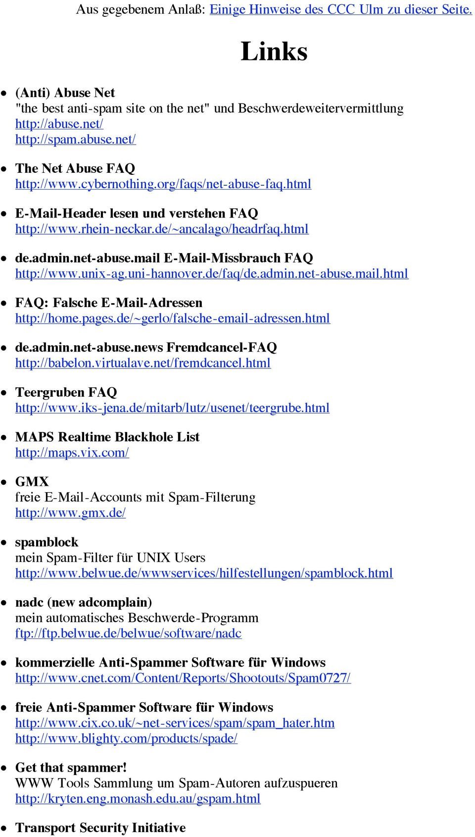 net-abuse.mail E-Mail-Missbrauch FAQ http://www.unix-ag.uni-hannover.de/faq/de.admin.net-abuse.mail.html FAQ: Falsche E-Mail-Adressen http://home.pages.de/~gerlo/falsche-email-adressen.html de.admin.net-abuse.news Fremdcancel-FAQ http://babelon.