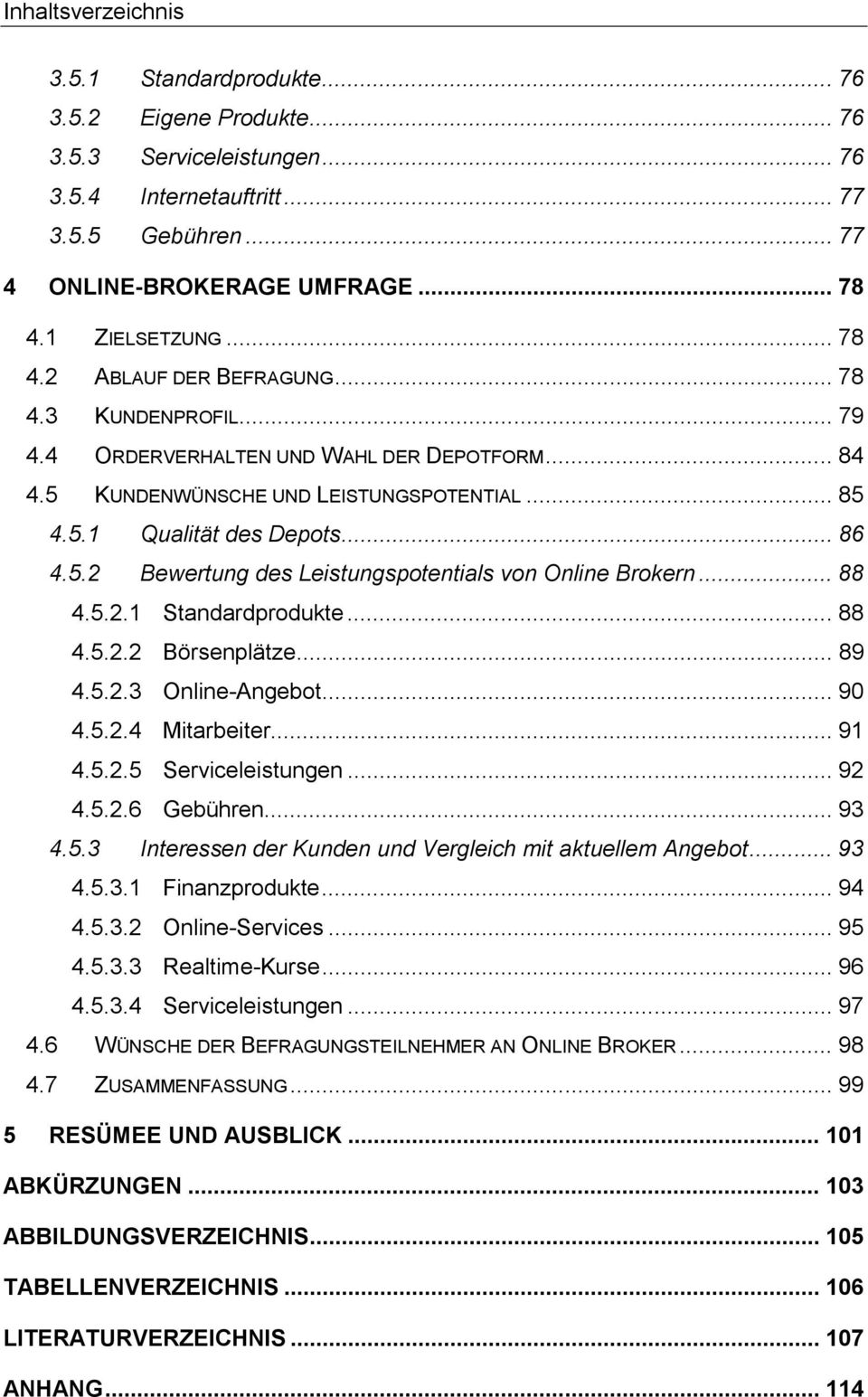 .. 86 4.5.2 Bewertung des Leistungspotentials von Online Brokern... 88 4.5.2.1 Standardprodukte... 88 4.5.2.2 Börsenplätze... 89 4.5.2.3 Online-Angebot... 90 4.5.2.4 Mitarbeiter... 91 4.5.2.5 Serviceleistungen.