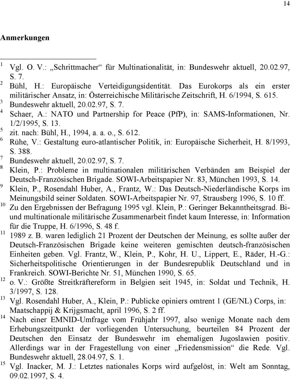 : NATO und Partnership for Peace (PfP), in: SAMS-Informationen, Nr. 1/2/1995, S. 13. 5 zit. nach: Bühl, H., 1994, a. a. o., S. 612. 6 Rühe, V.