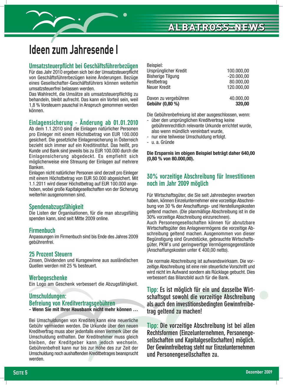 Das kann ein Vorteil sein, weil 1,8 % Vorsteuern pauschal in Anspruch genommen werden können. Einlagensicherung - Änderung ab 01.01.2010 Ab dem 1.1.2010 sind die Einlagen natürlicher Personen pro Einleger mit einem Höchstbetrag von EUR 100.