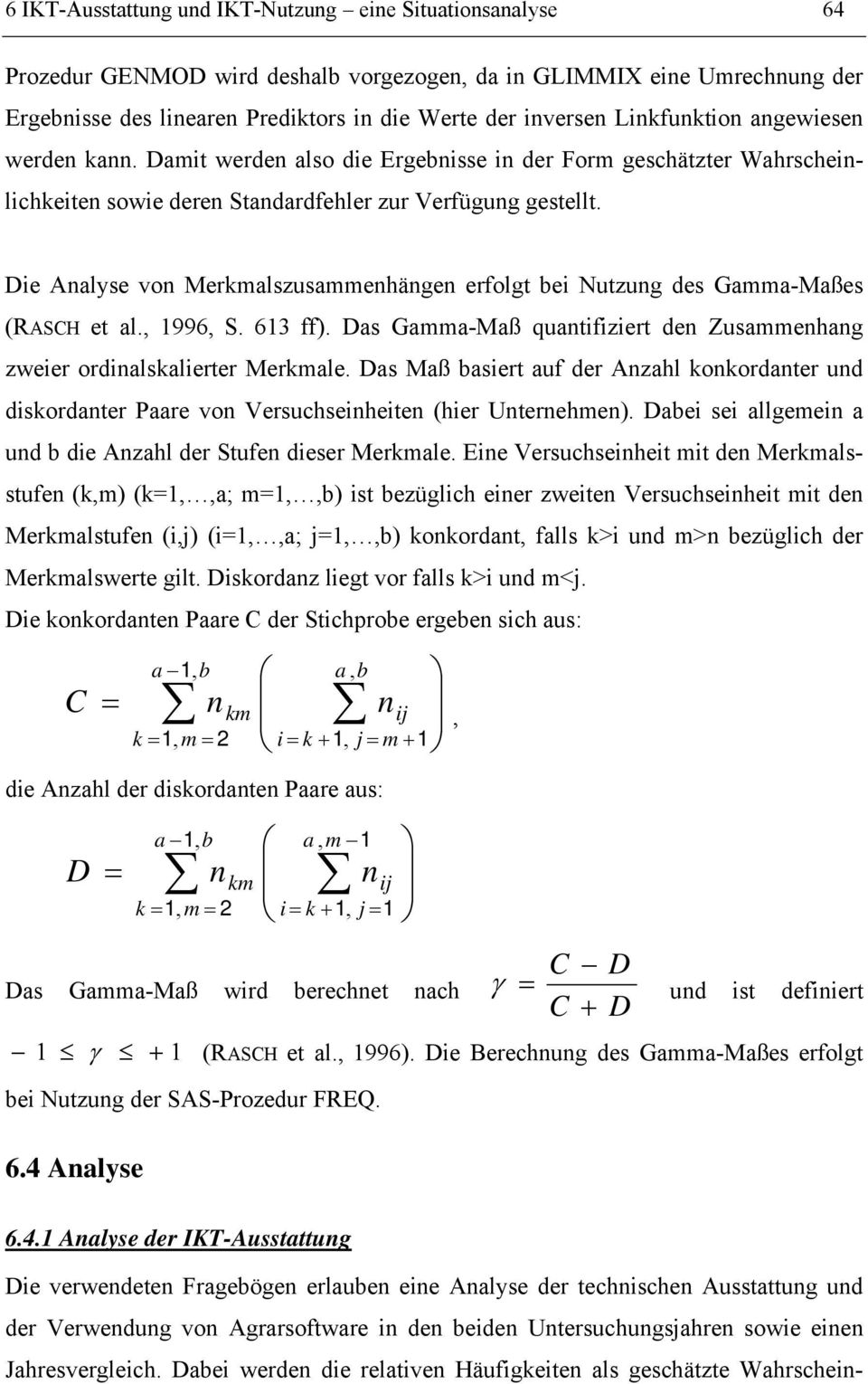 Die Analyse von Merkmalszusammenhängen erfolgt bei Nutzung des Gamma-Maßes (RASCH et al., 1996, S. 613 ff). Das Gamma-Maß quantifiziert den Zusammenhang zweier ordinalskalierter Merkmale.