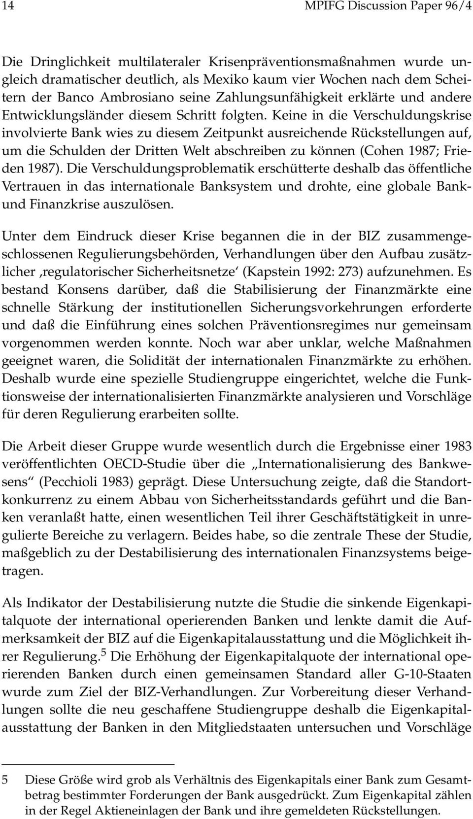 Keine in die Verschuldungskrise involvierte Bank wies zu diesem Zeitpunkt ausreichende Rückstellungen auf, um die Schulden der Dritten Welt abschreiben zu können (Cohen 1987; Frieden 1987).