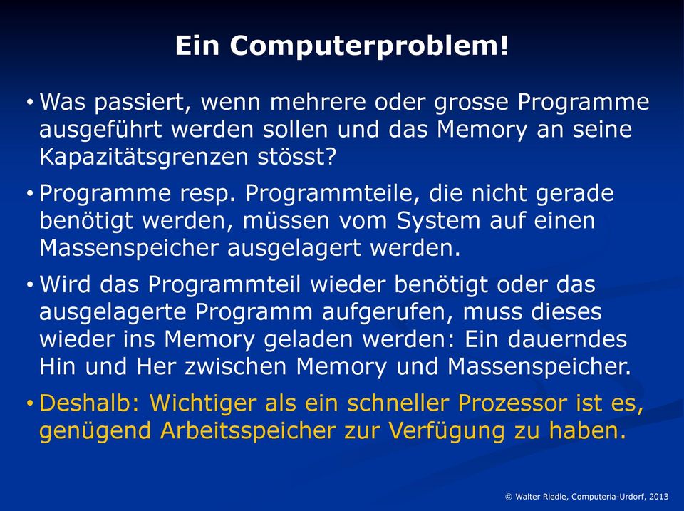 Programmteile, die nicht gerade benötigt werden, müssen vom System auf einen Massenspeicher ausgelagert werden.