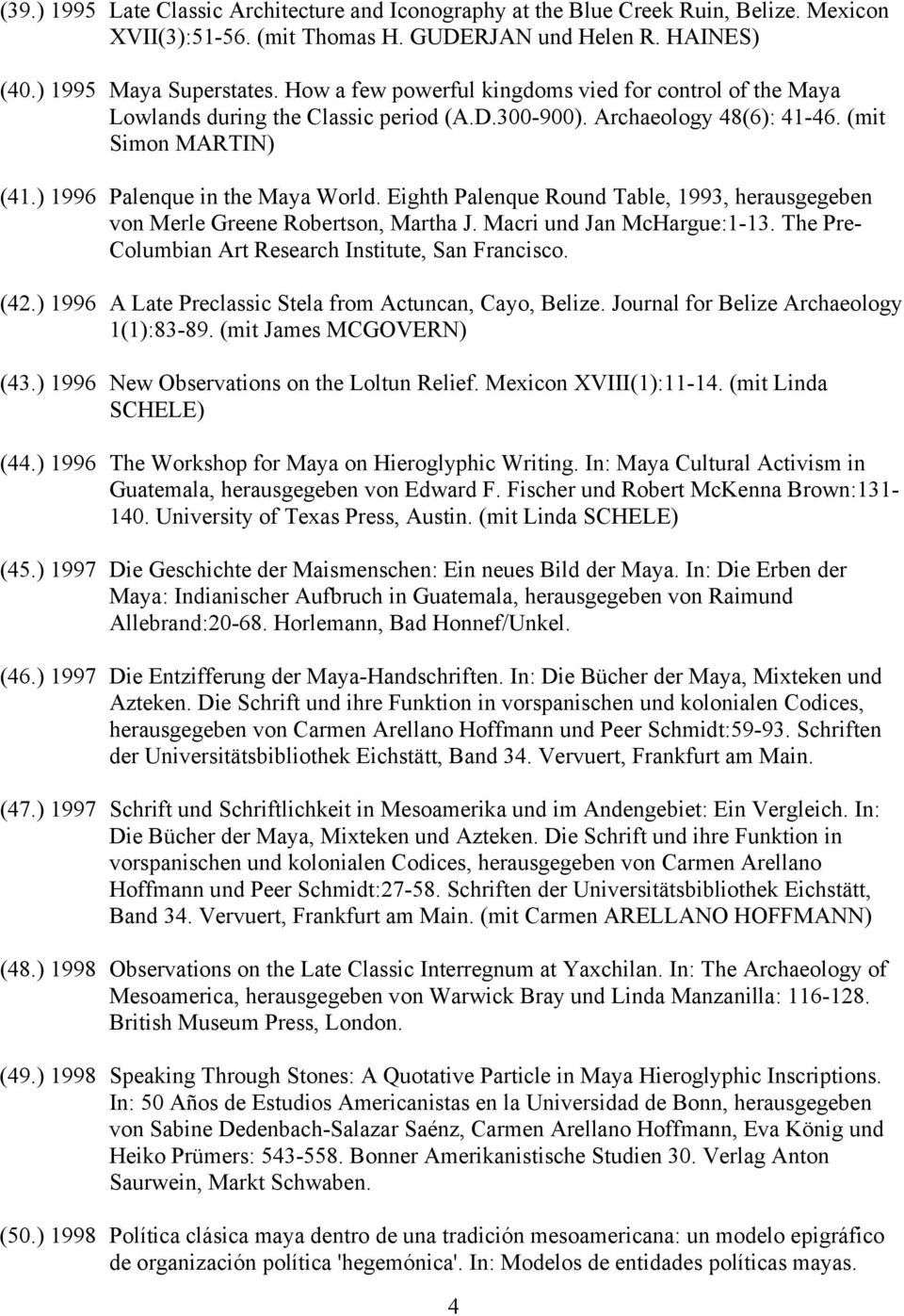 Eighth Palenque Round Table, 1993, herausgegeben von Merle Greene Robertson, Martha J. Macri und Jan McHargue:1-13. The Pre- Columbian Art Research Institute, San Francisco. (42.