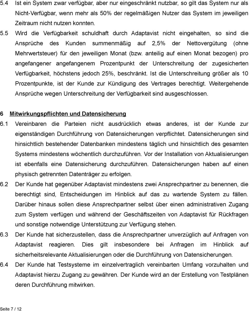 5 Wird die Verfügbarkeit schuldhaft durch Adaptavist nicht eingehalten, so sind die Ansprüche des Kunden summenmäßig auf 2,5% der Nettovergütung (ohne Mehrwertsteuer) für den jeweiligen Monat (bzw.