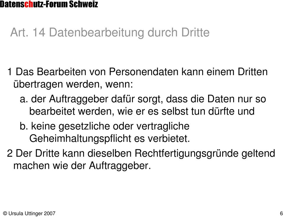 der Auftraggeber dafür sorgt, dass die Daten nur so bearbeitet werden, wie er es selbst tun