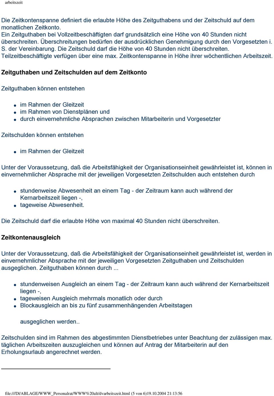 Die Zeitschuld darf die Höhe von 40 Stunden nicht überschreiten. Teilzeitbeschäftigte verfügen über eine max. Zeitkontenspanne in Höhe ihrer wöchentlichen Arbeitszeit.