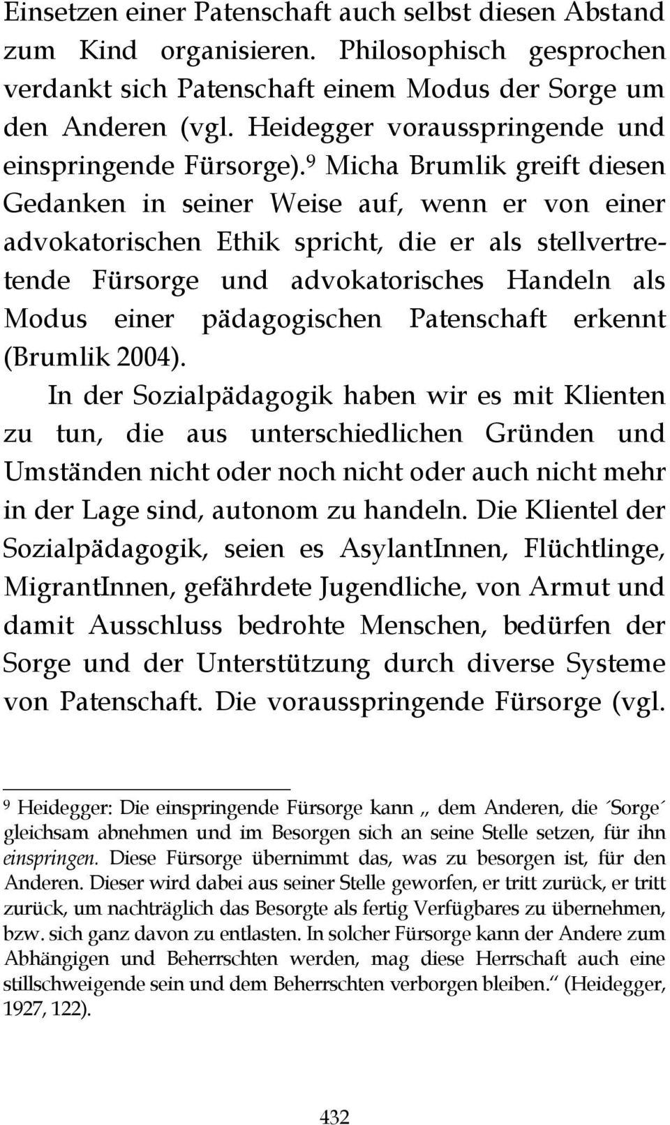 9 Micha Brumlik greift diesen Gedanken in seiner Weise auf, wenn er von einer advokatorischen Ethik spricht, die er als stellvertretende Fürsorge und advokatorisches Handeln als Modus einer