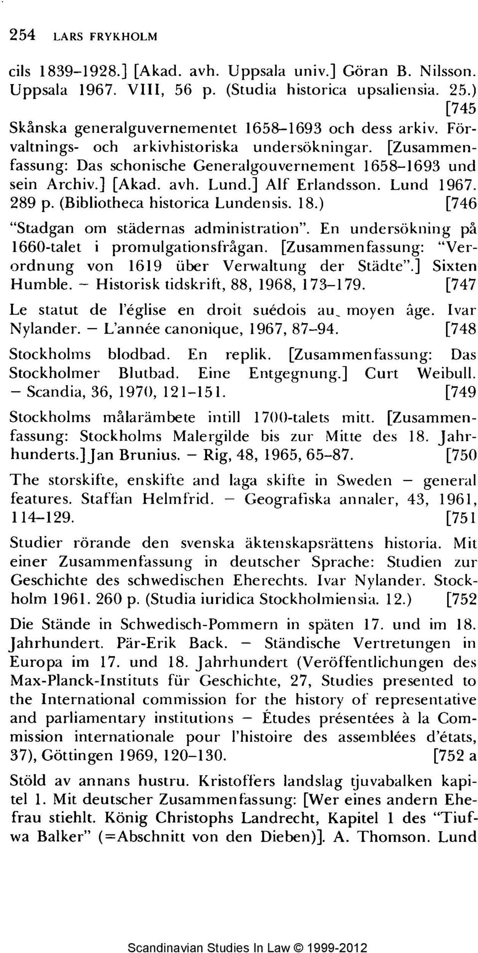 avh. Lund.] Alf Erlandsson. Lund 1967. 289 p. (Bibliotheca historica Lundensis. 18.) [746 "Stadgan om stadernas administration". En unders6kning pai 1660-talet i promulgationsfr'gan.
