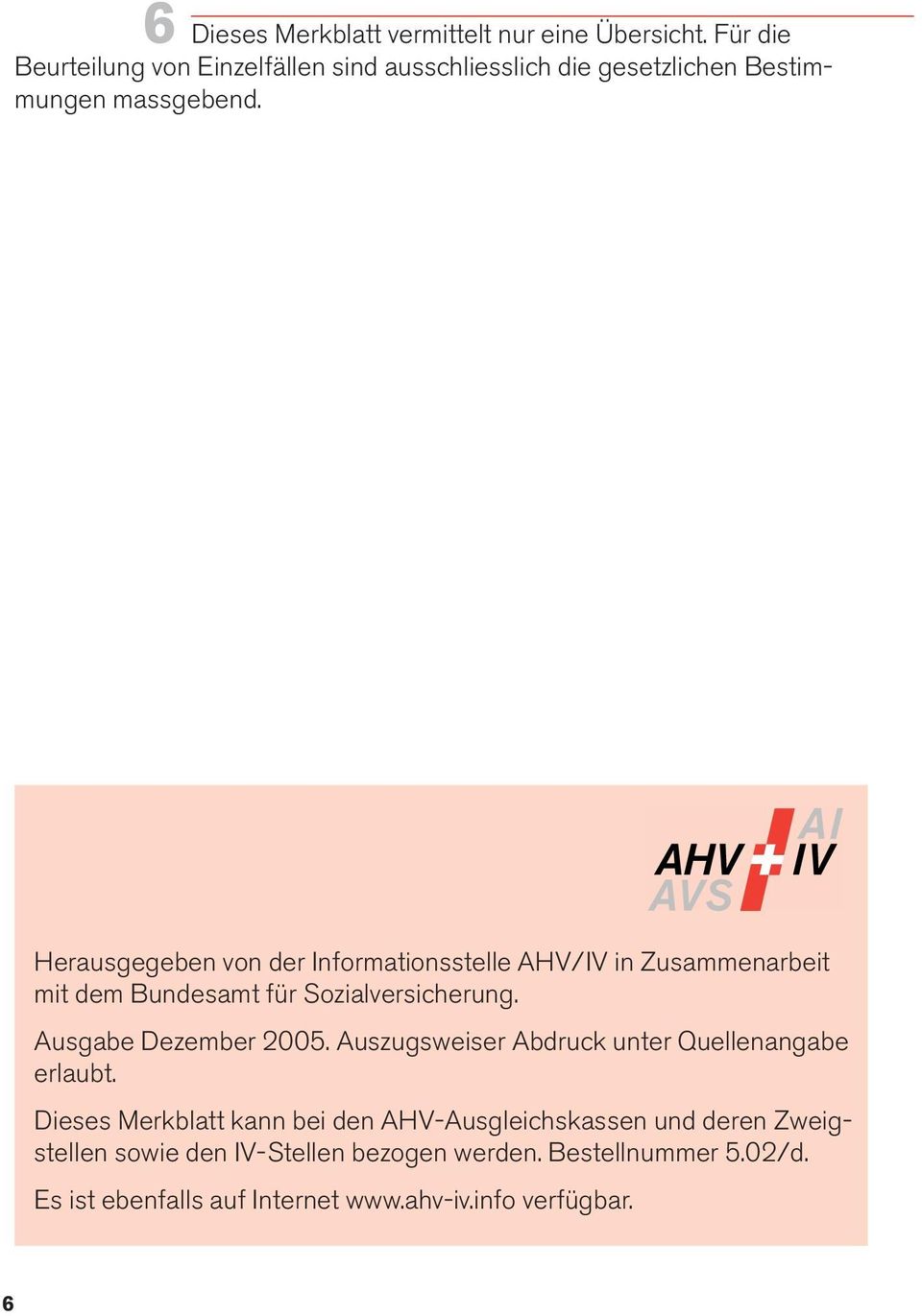 Herausgegeben von der Informationsstelle AHV/IV in Zusammenarbeit mit dem Bundesamt für Sozialversicherung. Ausgabe Dezember 2005.