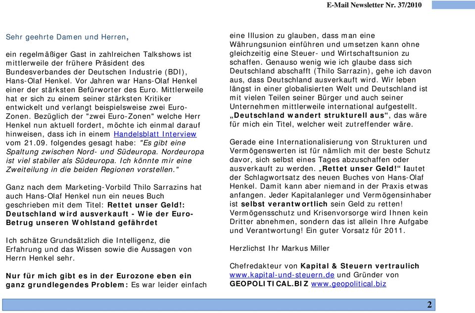 Bezüglich der "zwei Euro-Zonen" welche Herr Henkel nun aktuell fordert, möchte ich einmal darauf hinweisen, dass ich in einem Handelsblatt Interview vom 21.09.