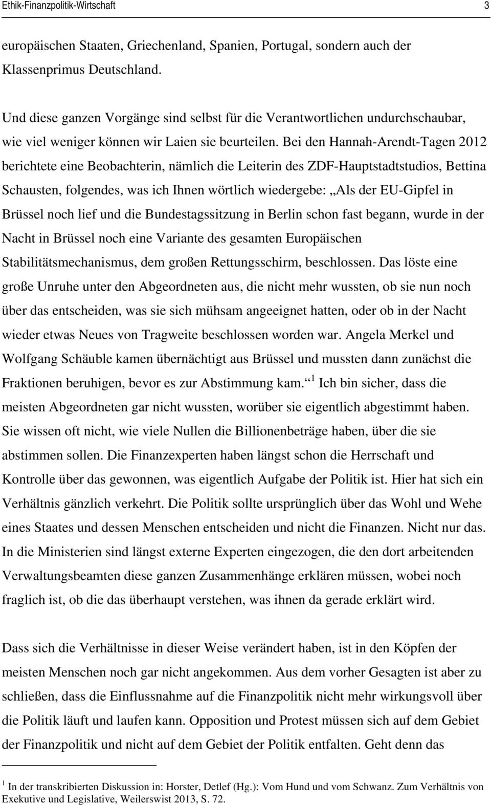 Bei den Hannah-Arendt-Tagen 2012 berichtete eine Beobachterin, nämlich die Leiterin des ZDF-Hauptstadtstudios, Bettina Schausten, folgendes, was ich Ihnen wörtlich wiedergebe: Als der EU-Gipfel in