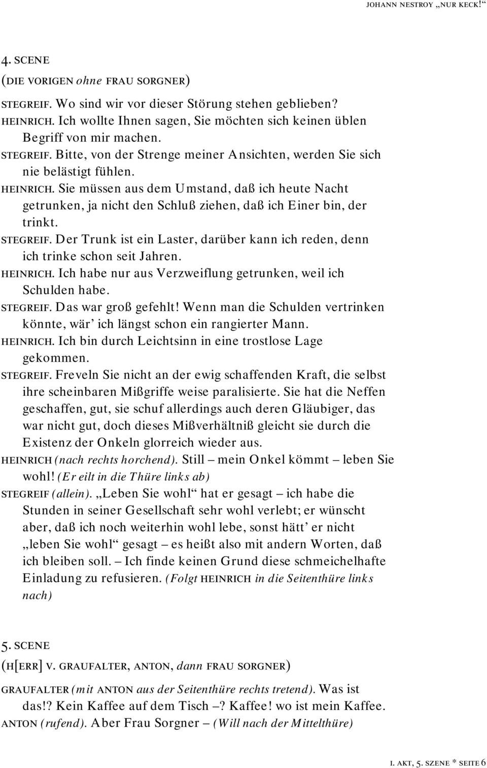 Der Trunk ist ein Laster, darüber kann ich reden, denn ich trinke schon seit Jahren. heinrich. Ich habe nur aus Verzweiflung getrunken, weil ich Schulden habe. stegreif. Das war groß gefehlt!