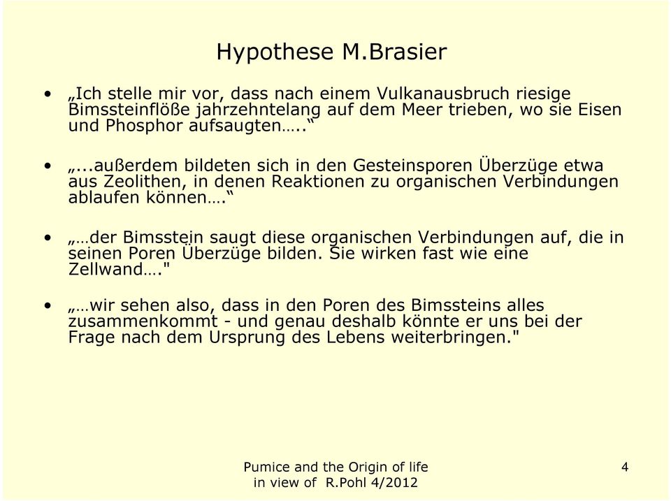 aufsaugten.....außerdem bildeten sich in den Gesteinsporen Überzüge etwa aus Zeolithen, in denen Reaktionen zu organischen Verbindungen ablaufen können.